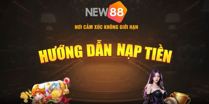 Các phương thức nạp tiền New88 phổ biến